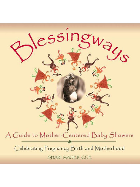 Blessingways: A Guide to Mother-Centered Baby Showers